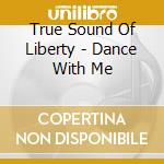 True Sound Of Liberty - Dance With Me cd