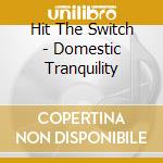Hit The Switch - Domestic Tranquility cd