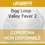 Bigg Loop - Valley Fever 2 cd