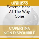 Extreme Heat - All The Way Gone cd
