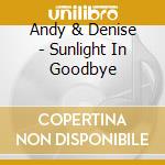 Andy & Denise - Sunlight In Goodbye cd