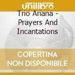 Trio Ariana - Prayers And Incantations cd