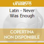 Latin - Never Was Enough cd