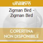 Zigman Bird - Zigman Bird cd musicale di Zigman Bird