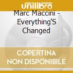 Marc Maccini - Everything'S Changed cd