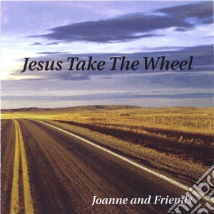Joanne And Friends - Jesus Take The Wheel cd musicale di Joanne And Friends