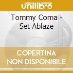 Tommy Coma - Set Ablaze cd