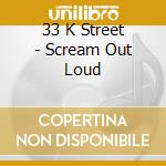 33 K Street - Scream Out Loud cd musicale di 33 K Street