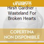 Hirsh Gardner - Wasteland For Broken Hearts