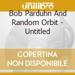 Bob Parduhn And Random Orbit - Untitled cd