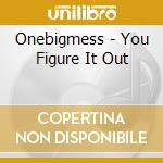 Onebigmess - You Figure It Out cd musicale di Onebigmess