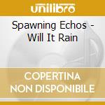 Spawning Echos - Will It Rain cd musicale di Spawning Echos