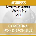 Everydaygreen - Wash My Soul cd