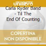 Carla Ryder Band - Til The End Of Counting cd musicale di Carla Ryder Band