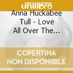 Anna Huckabee Tull - Love All Over The Place cd musicale di Anna Huckabee Tull