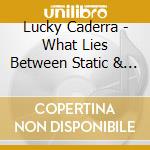 Lucky Caderra - What Lies Between Static & Sil cd