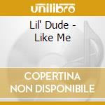 Lil' Dude - Like Me cd musicale di Lil' Dude