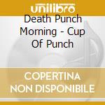 Death Punch Morning - Cup Of Punch cd
