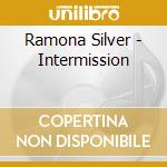 Ramona Silver - Intermission cd musicale di Ramona Silver