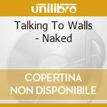 Talking To Walls - Naked cd