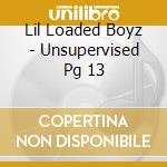 Lil Loaded Boyz - Unsupervised Pg 13 cd