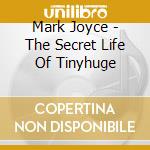 Mark Joyce - The Secret Life Of Tinyhuge cd