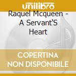 Raquel Mcqueen - A Servant'S Heart cd musicale di Raquel Mcqueen