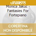Monica Jakuc - Fantasies For Fortepiano cd musicale di Monica Jakuc