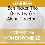 Ben Ricker Trio (Plus Two) - Alone Together cd