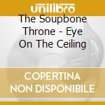 The Soupbone Throne - Eye On The Ceiling cd