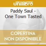 Paddy Saul - One Town Tasted cd musicale di Paddy Saul