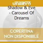 Shadow & Eve - Carousel Of Dreams cd musicale di Shadow & Eve