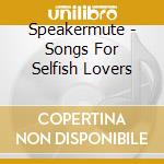 Speakermute - Songs For Selfish Lovers cd