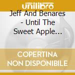 Jeff And Benares - Until The Sweet Apple Grows On The Sour Apple Tree cd