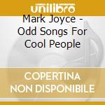 Mark Joyce - Odd Songs For Cool People