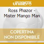 Ross Phazor - Mister Mango Man cd musicale di Ross Phazor