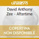 David Anthony Zee - Aftertime cd musicale di David Anthony Zee
