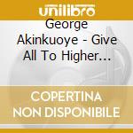 George Akinkuoye - Give All To Higher Power cd