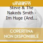 Steve & The Nakeds Smith - Im Huge (And The Babes Go Wild) cd