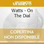 Watts - On The Dial cd