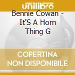 Bennie Cowan - It'S A Horn Thing G cd musicale di Bennie Cowan
