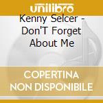 Kenny Selcer - Don'T Forget About Me cd