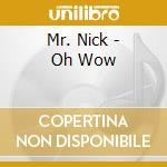 Mr. Nick - Oh Wow cd musicale di Mr. Nick