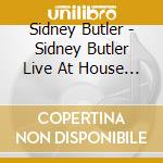 Sidney Butler - Sidney Butler Live At House Of Blues