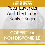 Peter Lavender And The Limbo Souls - Sugar cd musicale di Peter Lavender And The Limbo Souls