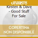 Kirsten & Dave - Good Stuff For Sale cd musicale di Kirsten & Dave