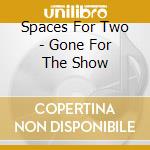 Spaces For Two - Gone For The Show cd