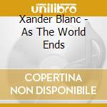 Xander Blanc - As The World Ends cd