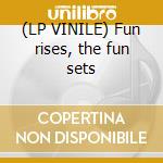 (LP VINILE) Fun rises, the fun sets cd