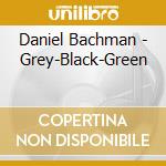 Daniel Bachman - Grey-Black-Green cd musicale di Daniel Bachman